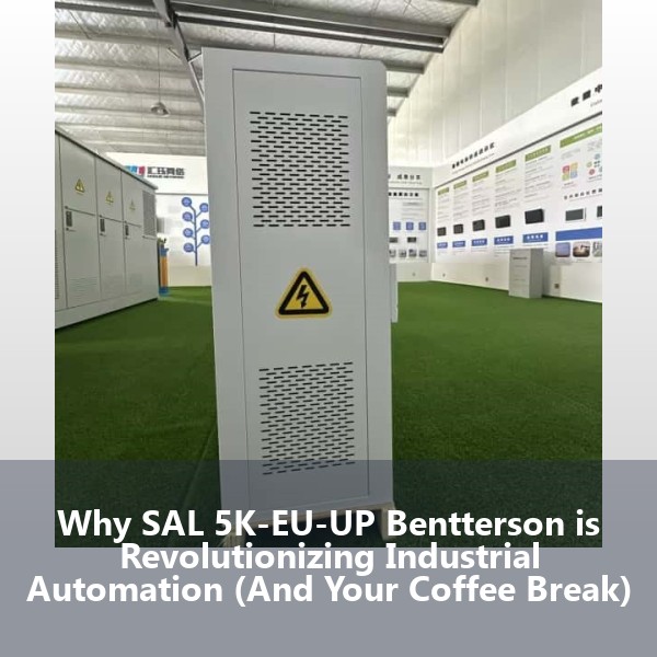Why SAL 5K-EU-UP Bentterson is Revolutionizing Industrial Automation (And Your Coffee Break)